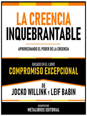 cover image of La Creencia Inquebrantable--Basado En El Libro Compromiso Excepcional De Jocko Willink Y Leif Babin